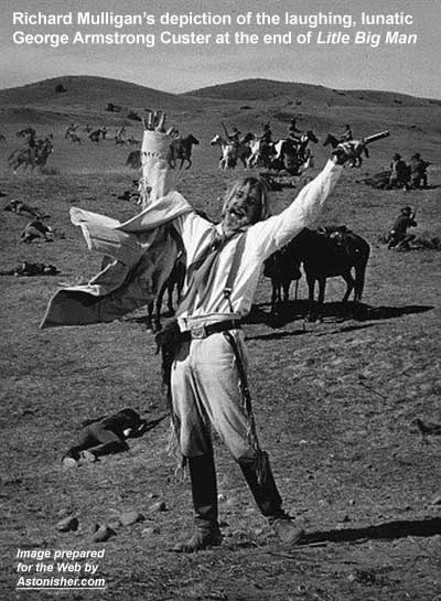 Richard Mulligan's portrayal of the laughing lunatic George A. Custer at the end of Little Big Man